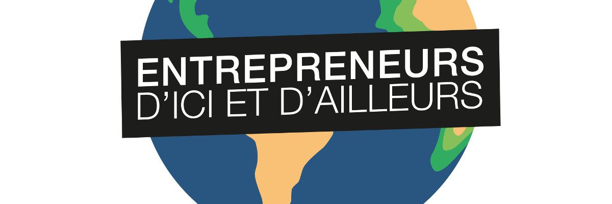 Entrepreneurs d’Ici et d’Ailleurs, episode 3!